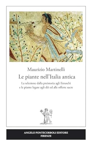 Le piante nell'Italia antica. La selezione dalla preistoria agli etruschi e le piante legate agli dèi ed alle offerte sacre von Pontecorboli Editore