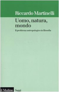 Uomo, natura, mondo. Il problema antropologico in filosofia (Saggi, Band 628) von Il Mulino