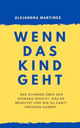 Wenn das Kind geht: Der Schmerz, über den niemand spricht, was er bedeutet und wie du damit umgehen kannst von Independently published