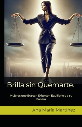 Brilla sin Quemarte.: Mujeres que Buscan Éxito con Equilibrio y a su Manera. von Independently published