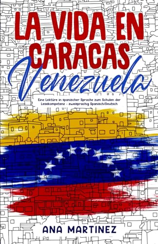 La vida en Caracas, Venezuela: Eine Lektüre in spanischer Sprache zum Schulen der Lesekompetenz – zweisprachig Spanisch/Deutsch
