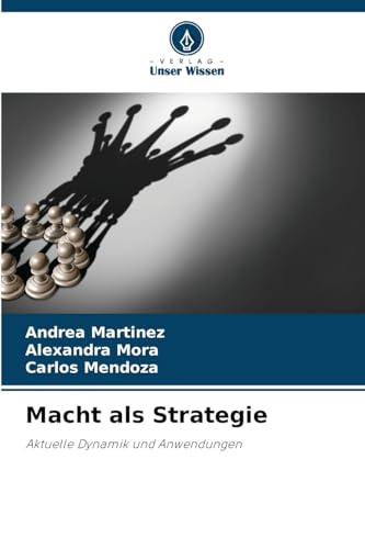 Macht als Strategie: Aktuelle Dynamik und Anwendungen von Verlag Unser Wissen