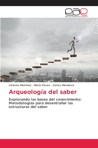 Arqueología del saber: Explorando las bases del conocimiento: Metodologías para desentrañar las estructuras del saber von Editorial Académica Española