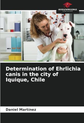 Determination of Ehrlichia canis in the city of Iquique, Chile von Our Knowledge Publishing