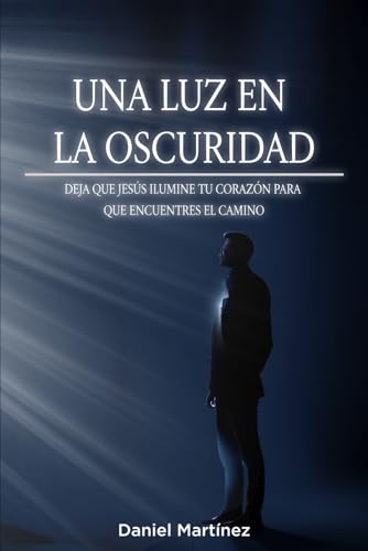 Una luz en la oscuridad: Deja que Jesús ilumine tu corazón para que encuentres el camino von Barker Publishing LLC