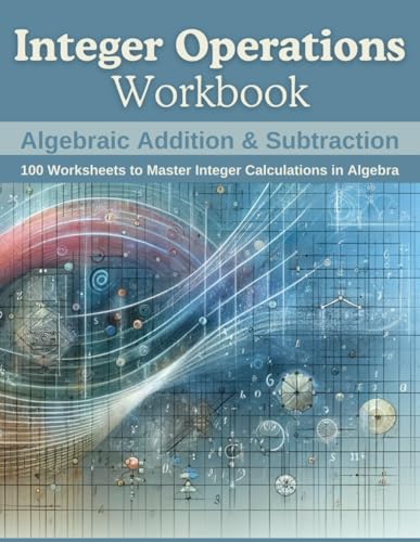 Integer Operations Workbook: Algebraic Addition & Subtraction: 100 Worksheets to Master Integer Calculations in Algebra von Independently published