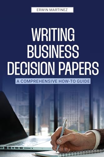 Writing Business Decision Papers: A Comprehensive How-To Guide von The Publishing Pad