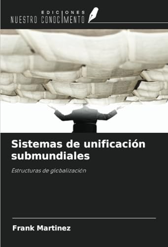 Sistemas de unificación submundiales: Estructuras de globalización