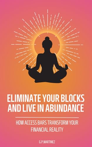 Eliminate Your Blocks and Live in Abundance: How Access Bars Transform Your Financial Reality (THE POWER OF ENERGY THERAPIES TO ELIMINATE BLOCKS AND LIVE IN ABUNDANCE AND UNLIMITED WEALTH, Band 1) Eliminate Your Blocks and Live in Abundance: How Access Bars Transform Your Financial Reality (THE POWER OF ENERGY THERAPIES TO ELIMINATE BLOCKS AND LIVE IN ABUNDANCE AND UNLIMITED WEALTH, Band 1)
