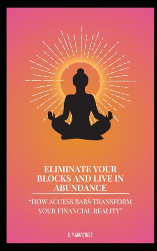 Eliminate Your Blocks and Live in Abundance: How Access Bars Transform Your Financial Reality Eliminate Your Blocks and Live in Abundance: How Access Bars Transform Your Financial Reality