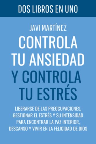 Controla tu ANSIEDAD y controla tu ESTRÉS: Liberarse de las preocupaciones, gestionar el estrés y su intensidad para encontrar la paz interior, descanso y vivir en la felicidad de Dios von Independently published
