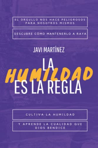 La humildad es la regla: El orgullo nos hace peligrosos para nosotros mismos. Descubre cómo mantenerlo a raya, cultiva la humildad, y aprende la cualidad que Dios bendice.