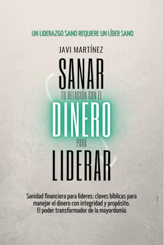 Sanar para liderar, Tu relación con el dinero: Sanidad financiera para líderes: claves bíblicas para manejar el dinero con integridad y propósito. El poder transformador de la mayordomía