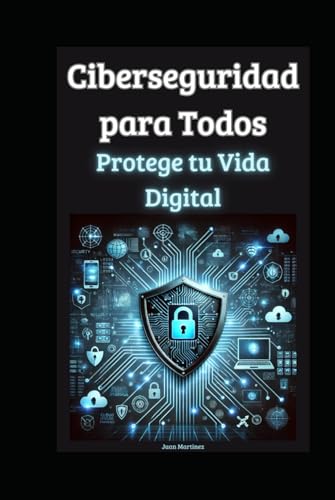 Ciberseguridad para Todos: Protege tu Vida Digital von Independently published