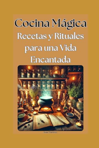 Cocina Mágica: Recetas y Rituales para una Vida Encantada von Independently published