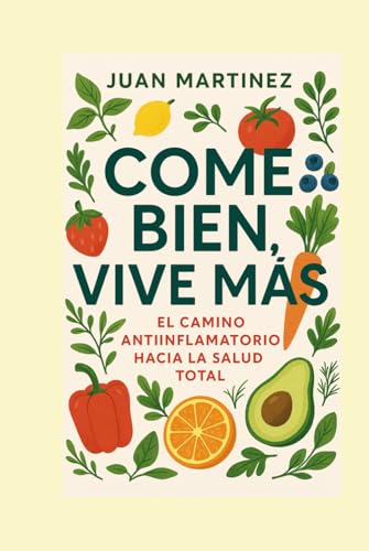 Come Bien, Vive Más: El Camino Antiinflamatorio hacia la Salud Total von Independently published