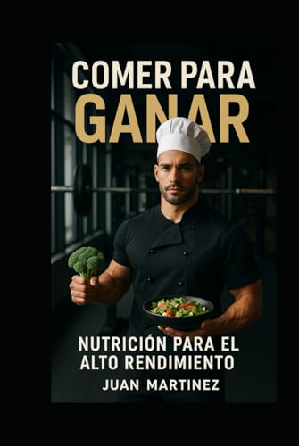 Comer para Ganar: Nutrición para el Alto Rendimiento von Independently published