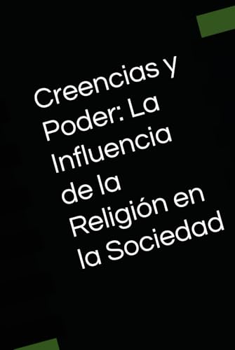 Creencias y Poder: La Influencia de la Religión en la Sociedad von Independently published
