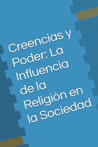 Creencias y Poder: La Influencia de la Religión en la Sociedad von Independently published