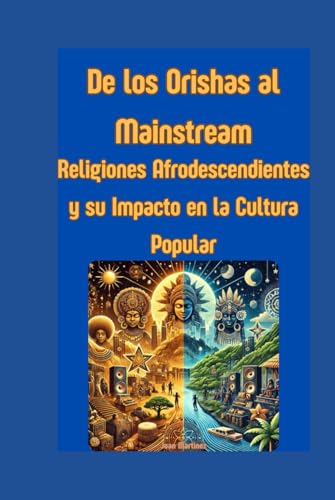 De los Orishas al Mainstream: Religiones Afrodescendientes y su Impacto en la Cultura Popular von Independently published