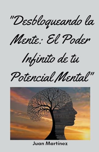 "Desbloqueando la Mente: El Poder Infinito de tu Potencial Mental" von Juan Martinez