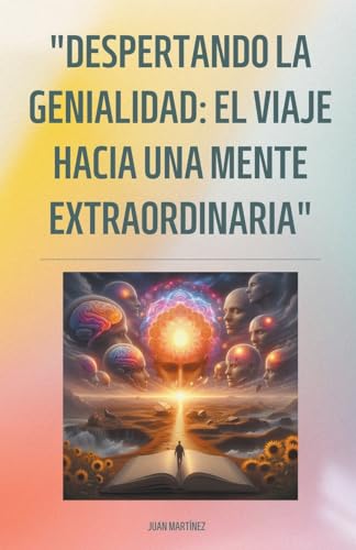 "Despertando la Genialidad: El Viaje hacia una Mente Extraordinaria" von Juan Martinez
