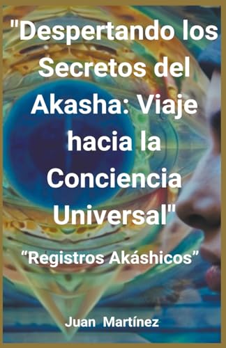 "Despertando los Secretos del Akasha: Viaje hacia la Conciencia Universal" von Juan Martinez