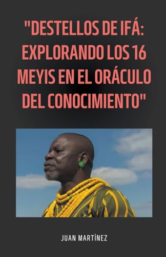 "Destellos de Ifá: Explorando los 16 Meyis en el Oráculo del Conocimiento" von Juan Martinez