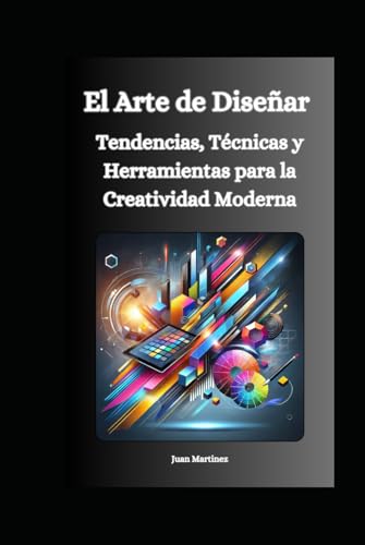 El Arte de Diseñar: Tendencias, Técnicas y Herramientas para la Creatividad Moderna von Independently published
