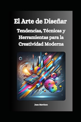 El Arte de Diseñar: Tendencias, Técnicas y Herramientas para la Creatividad Moderna von Independently published