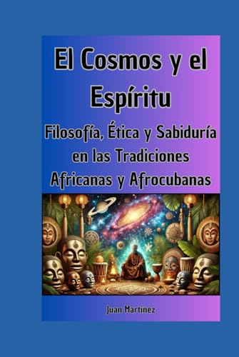 El Cosmos y el Espíritu: Filosofía, Ética y Sabiduría en las Tradiciones Africanas y Afrocubanas von Independently published