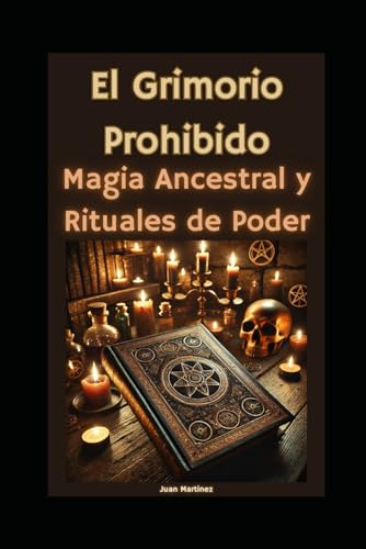 El Grimorio Prohibido: Magia Ancestral y Rituales de Poder von Independently published