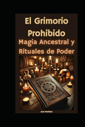 El Grimorio Prohibido: Magia Ancestral y Rituales de Poder von Independently published