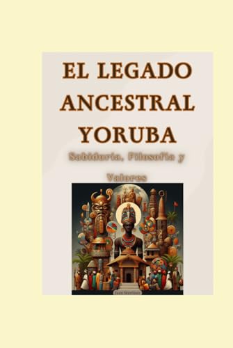"El Legado Ancestral Yoruba: Sabiduría, Filosofía y Valores" von Independently published