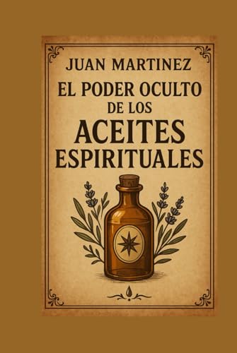 El Poder Oculto de los Aceites Espirituales von Independently published