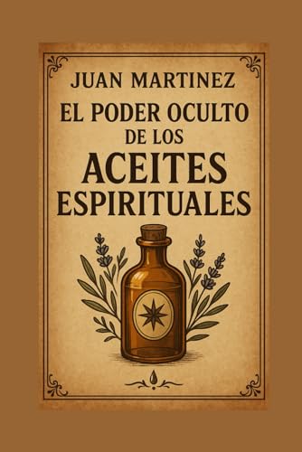 El Poder Oculto de los Aceites Espirituales von Independently published