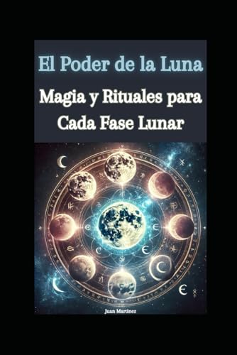 El Poder de la Luna: Magia y Rituales para Cada Fase Lunar von Independently published