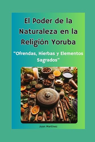 "El Poder de la Naturaleza en la Religión Yoruba: Ofrendas, Hierbas y Elementos Sagrados" von Independently published