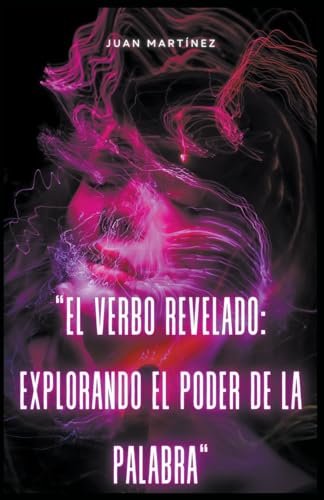 "El Verbo Revelado: Explorando el Poder de la Palabra" von Juan Martinez