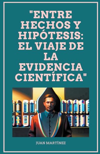"Entre Hechos y Hipótesis: El Viaje de la Evidencia Científica" von Juan Martinez