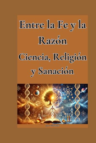 Entre la Fe y la Razón: Ciencia, Religión y Sanación von Independently published