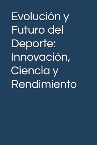 Evolución y Futuro del Deporte: Innovación, Ciencia y Rendimiento von Independently published