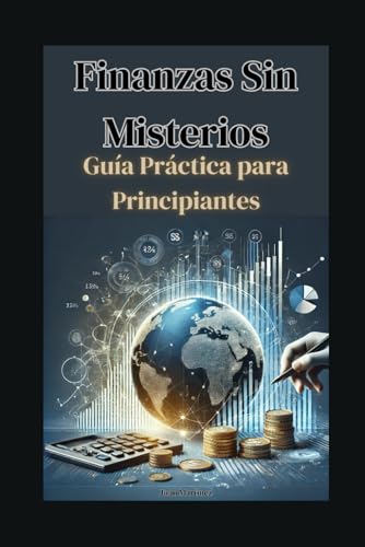Finanzas Sin Misterios: Guía Práctica para Principiantes von Independently published