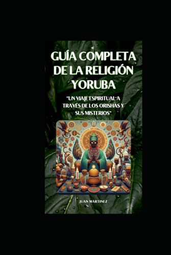 "Guía Completa de la Religión Yoruba": "Un Viaje Espiritual a Través de los Orishas y sus Misterios" von Independently published