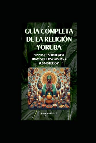 "Guía Completa de la Religión Yoruba": "Un Viaje Espiritual a Través de los Orishas y sus Misterios" von Independently published