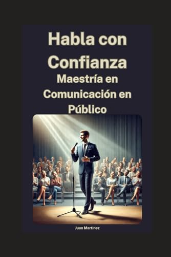 Habla con Confianza: Maestría en Comunicación en Público von Independently published