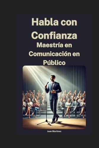 Habla con Confianza: Maestría en Comunicación en Público von Independently published