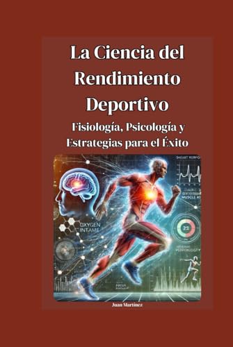 La Ciencia del Rendimiento Deportivo: Fisiología, Psicología y Estrategias para el Éxito von Independently published