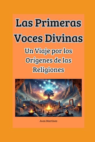 Las Primeras Voces Divinas: Un Viaje por los Orígenes de las Religiones von Independently published