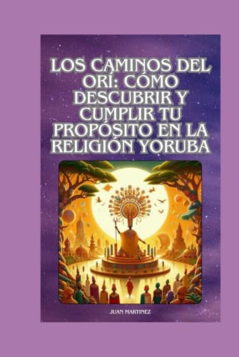"Los Caminos del Orí: Cómo Descubrir y Cumplir tu Propósito en la Religión Yoruba" von Independently published